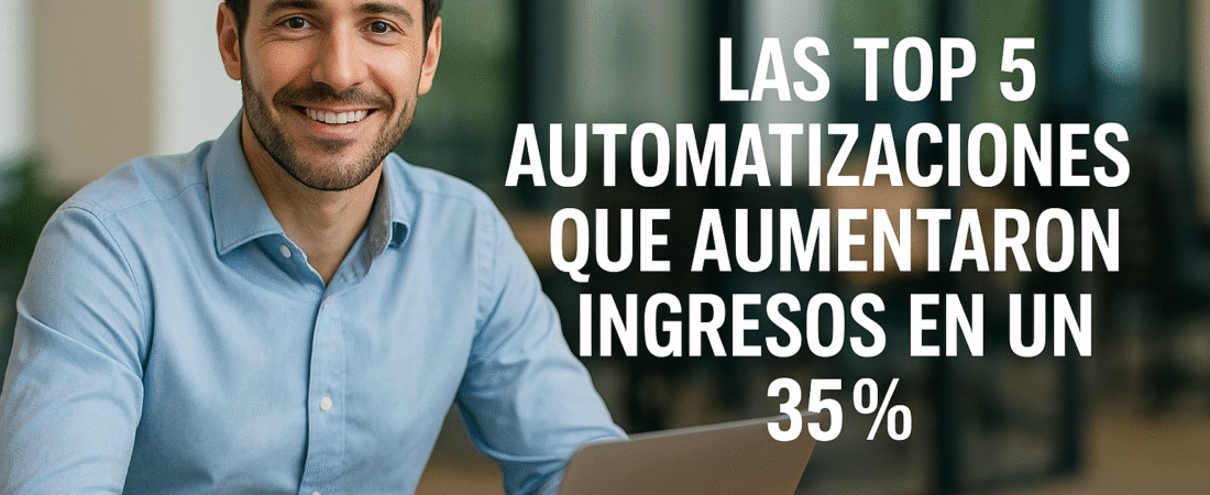 Las Top 5 Automatizaciones que Aumentaron Nuestros Ingresos en un 35%